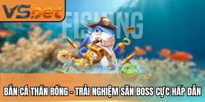 Bắn Cá Thần Rồng - Trải Nghiệm Săn Boss Cực Hấp Dẫn