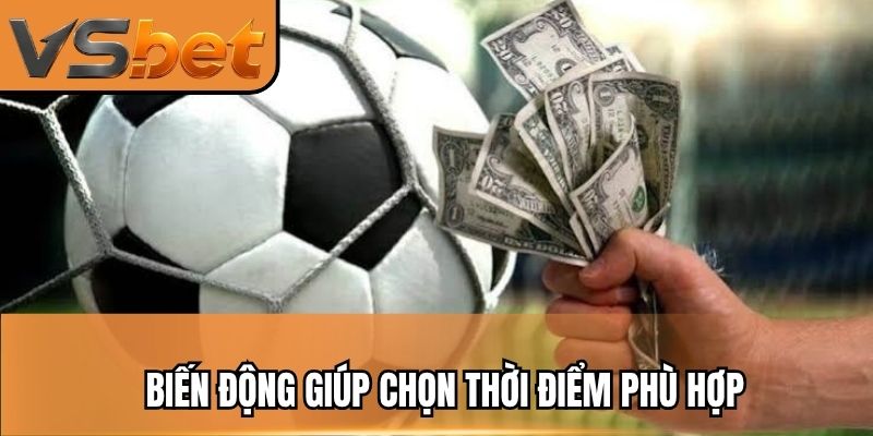 Biến động giúp chọn thời điểm phù hợp