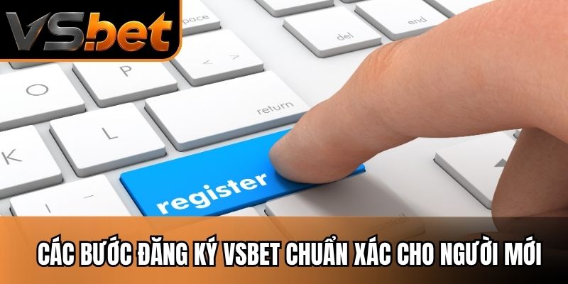 Các bước đăng ký Vsbet chuẩn xác cho người mới