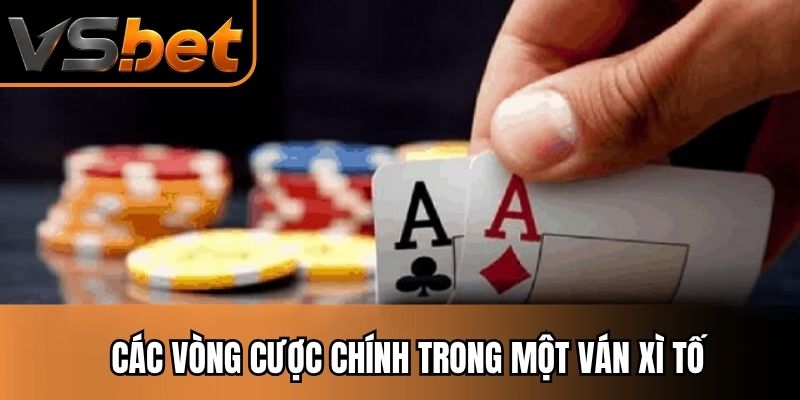 Các vòng cược chính trong một ván xì tố