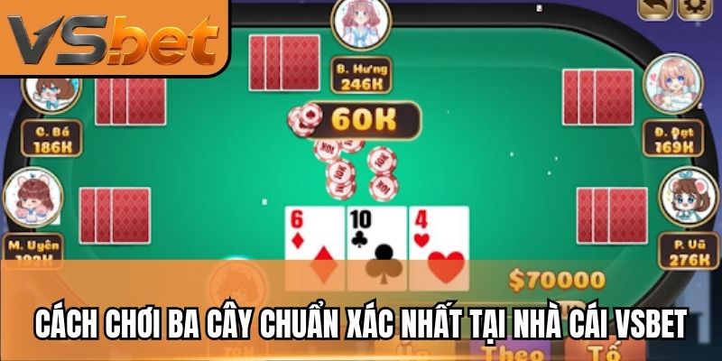 Cách Chơi Ba Cây Chuẩn Xác Nhất Tại Nhà Cái VSBET