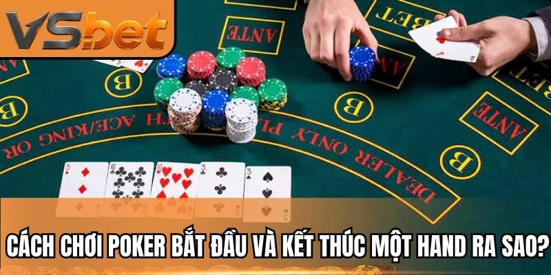 Cách chơi Poker bắt đầu và kết thúc một hand ra sao?