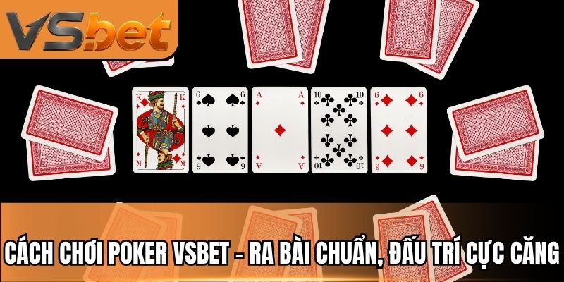 Cách Chơi Poker VSBET - Ra Bài Chuẩn, Đấu Trí Cực Căng