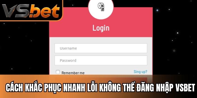 Cách khắc phục nhanh lỗi không thể đăng nhập Vsbet