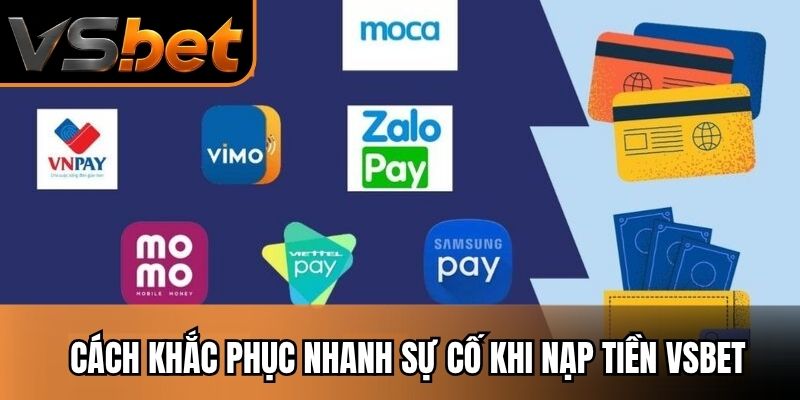Cách khắc phục nhanh sự cố khi nạp tiền Vsbet
