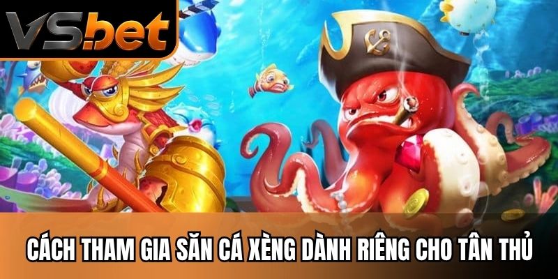 Cách tham gia săn cá xèng dành riêng cho tân thủ hiện nay