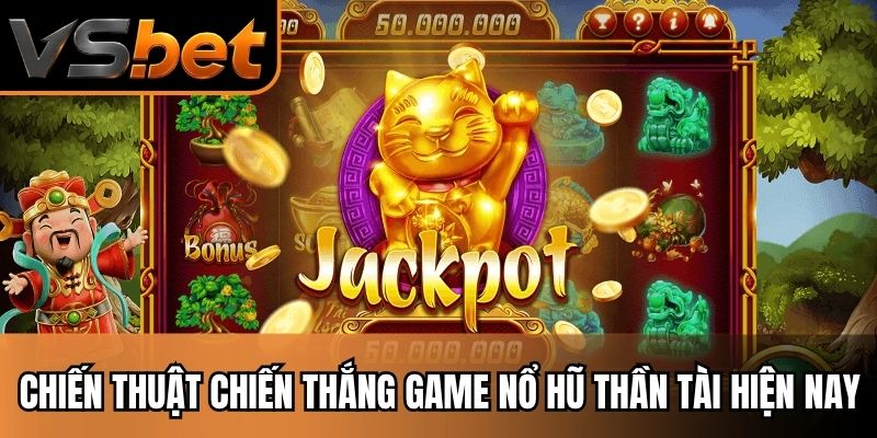Chiến thuật chiến thắng game nổ hũ thần tài hiện nay