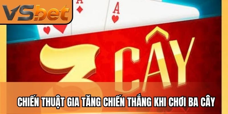 Chiến thuật gia tăng chiến thắng khi chơi ba cây