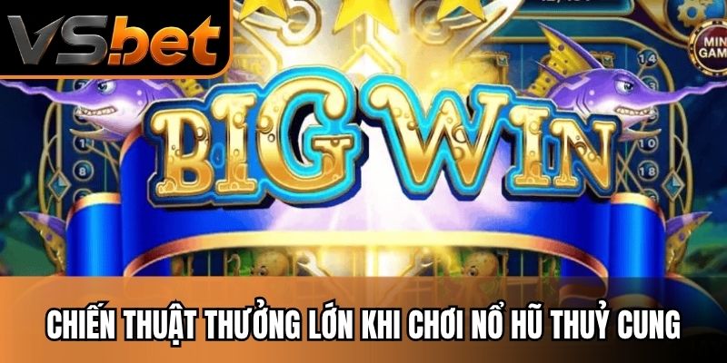Chiến thuật thưởng lớn khi chơi nổ hũ thuỷ cung