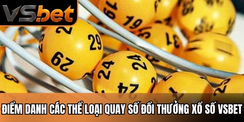Điểm danh các thể loại quay số đổi thưởng xổ số Vsbet