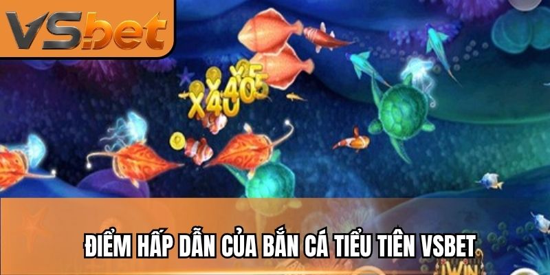 Điểm hấp dẫn của bắn cá tiểu tiên VSBET