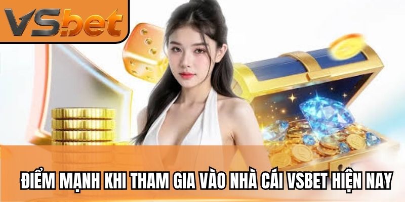 Điểm mạnh khi tham gia vào nhà cái VSBET hiện nay