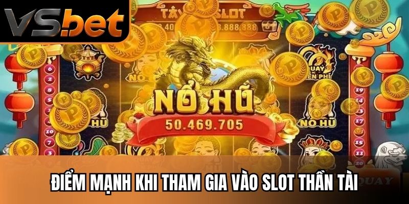Điểm mạnh khi tham gia vào slot thần tài
