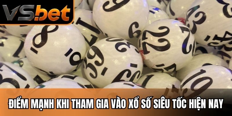 Điểm mạnh khi tham gia vào xổ số siêu tốc hiện nay