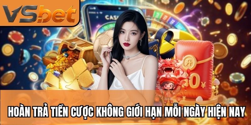 Hoàn trả tiền cược không giới hạn mỗi ngày hiện nay