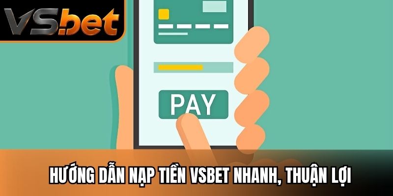 Hướng dẫn nạp tiền Vsbet nhanh, thuận lợi