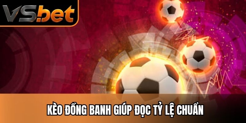 Kèo đồng banh giúp đọc tỷ lệ chuẩn