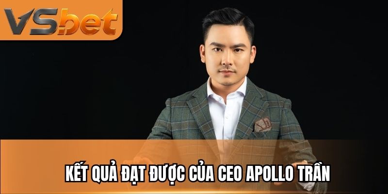 Kết quả đạt được của CEO Apollo Trần trong những năm qua