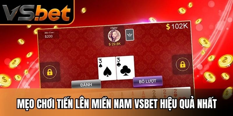 Mẹo chơi tiến lên miền nam vsbet hiệu quả nhất