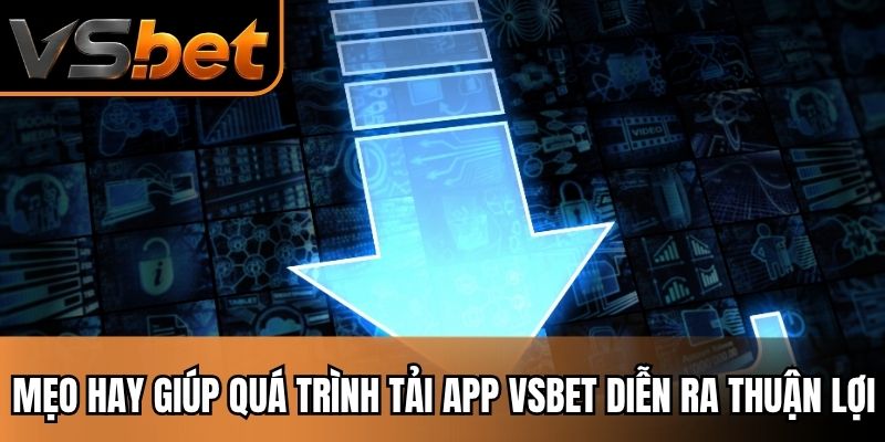 Mẹo hay giúp quá trình tải app Vsbet diễn ra thuận lợi