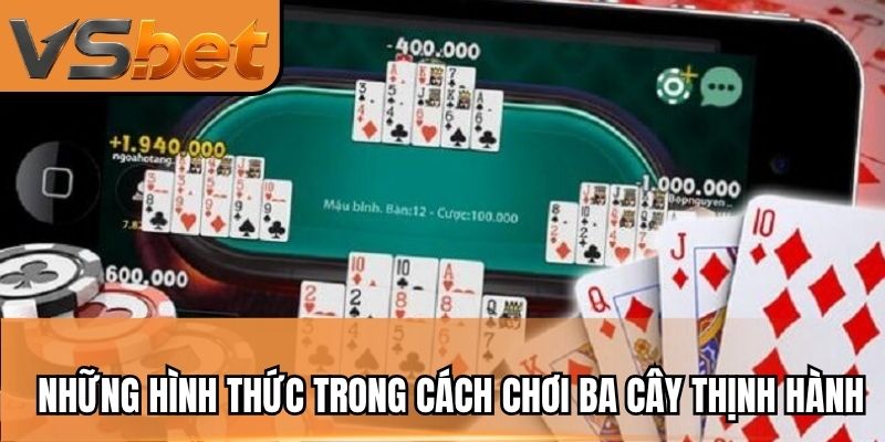 Những hình thức trong cách chơi ba cây thịnh hành hiện nay