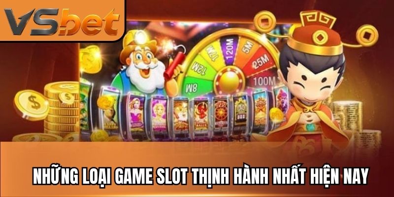 Nh?ng lo?i game slot th?nh h&agrave;nh nh?t hi?n nay