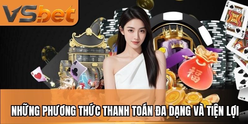 Những phương thức thanh toán đa dạng và tiện lợi