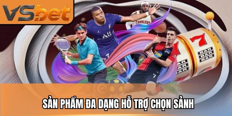 Sản phẩm đa dạng hỗ trợ chọn sảnh