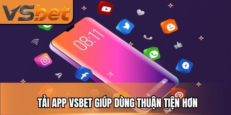 T?i app vsbet&nbsp;gi&uacute;p d&ugrave;ng thu?n ti?n h?n