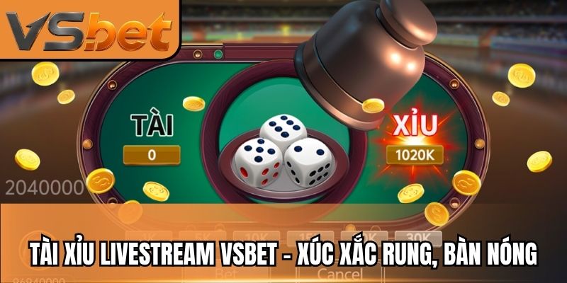 Tài Xỉu Livestream VSBET - Xúc Xắc Rung, Bàn Nóng