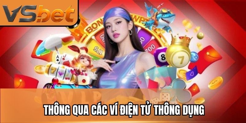 Thông qua các ví điện tử thông dụng để rút/ nạp tiền VSBET
