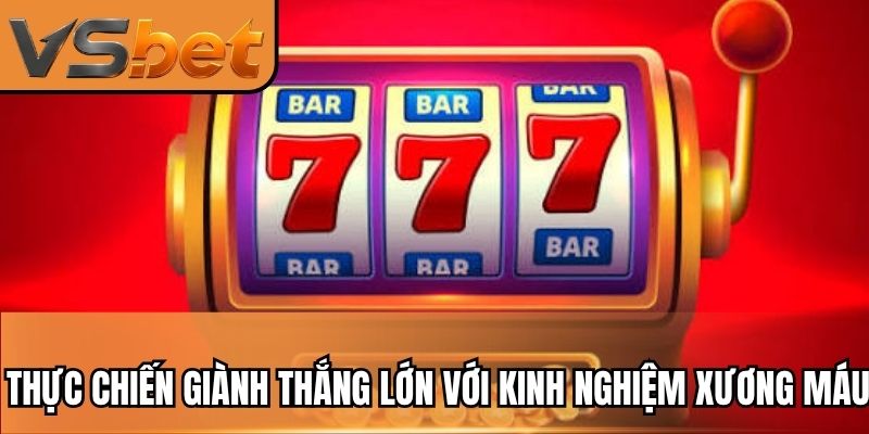 Thực chiến giành thắng lớn nhờ kinh nghiệm xương máu