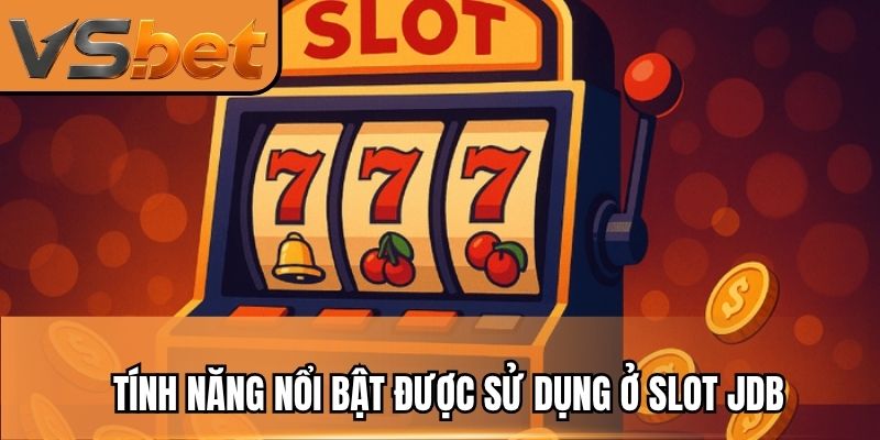 Tính năng nổi bật được sử dụng ở slot JDB
