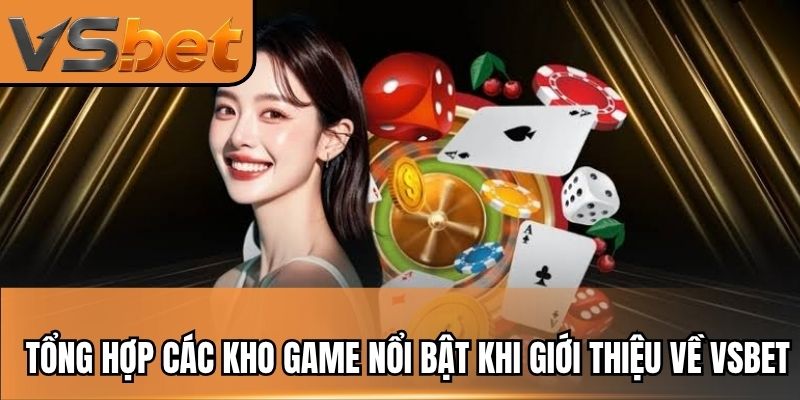 Tổng hợp các kho game nổi bật khi giới thiệu về VSBET