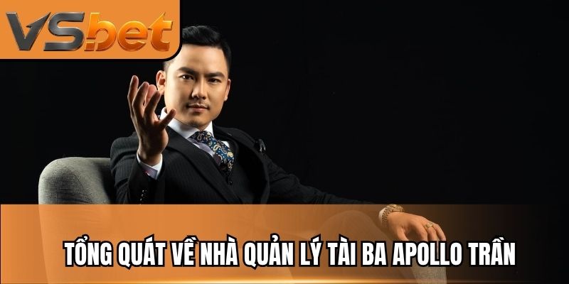 Tổng quát về nhà quản lý tài ba Apollo Trần