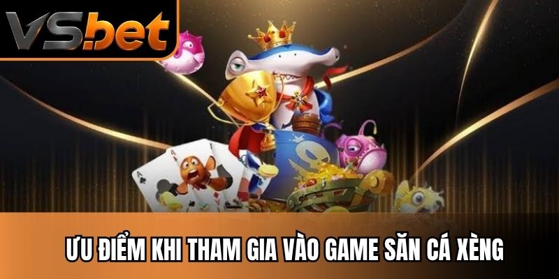 Ưu điểm khi tham gia vào game săn cá xèng