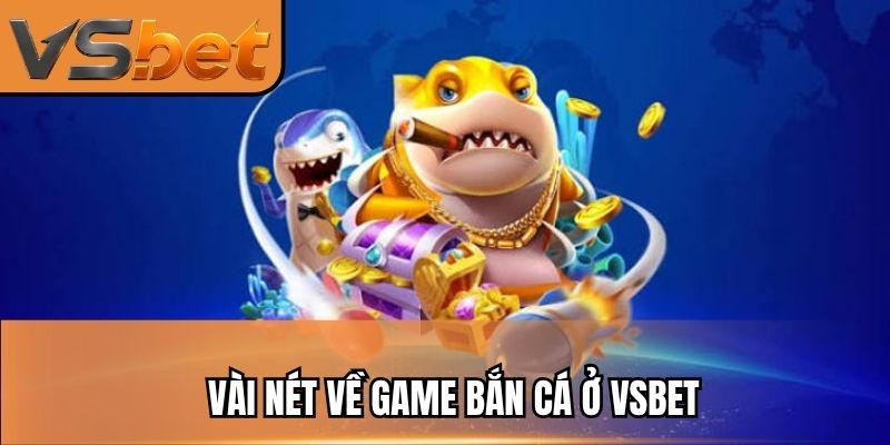 Vài nét về game bắn cá ăn xu ở VSBET