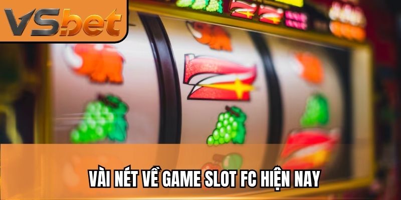 Vài nét về game slot FC hiện nay